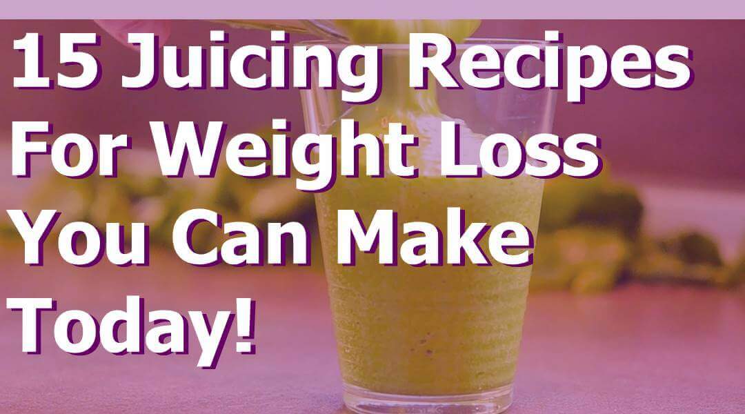 15 Healthy Juicing Recipes For Weight Loss You Can Make Today